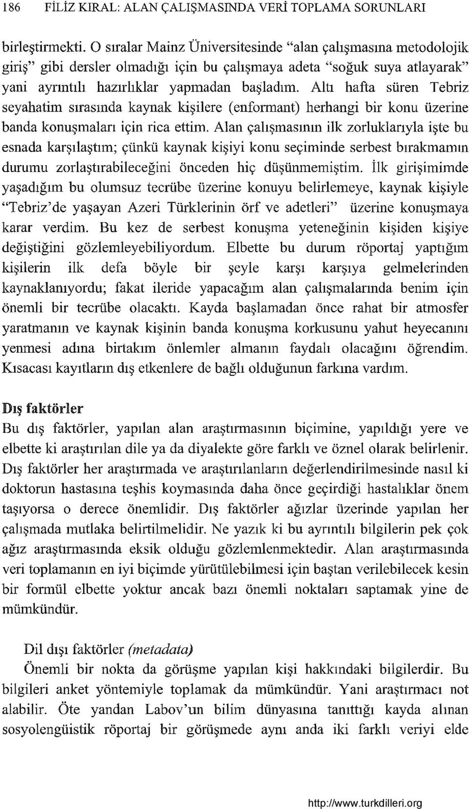 Altı hafta süren Tebriz seyahatim sırasında kaynak kişilere ( enformant) herhangi bir konu üzerine banda konuşmaları için rica ettim.