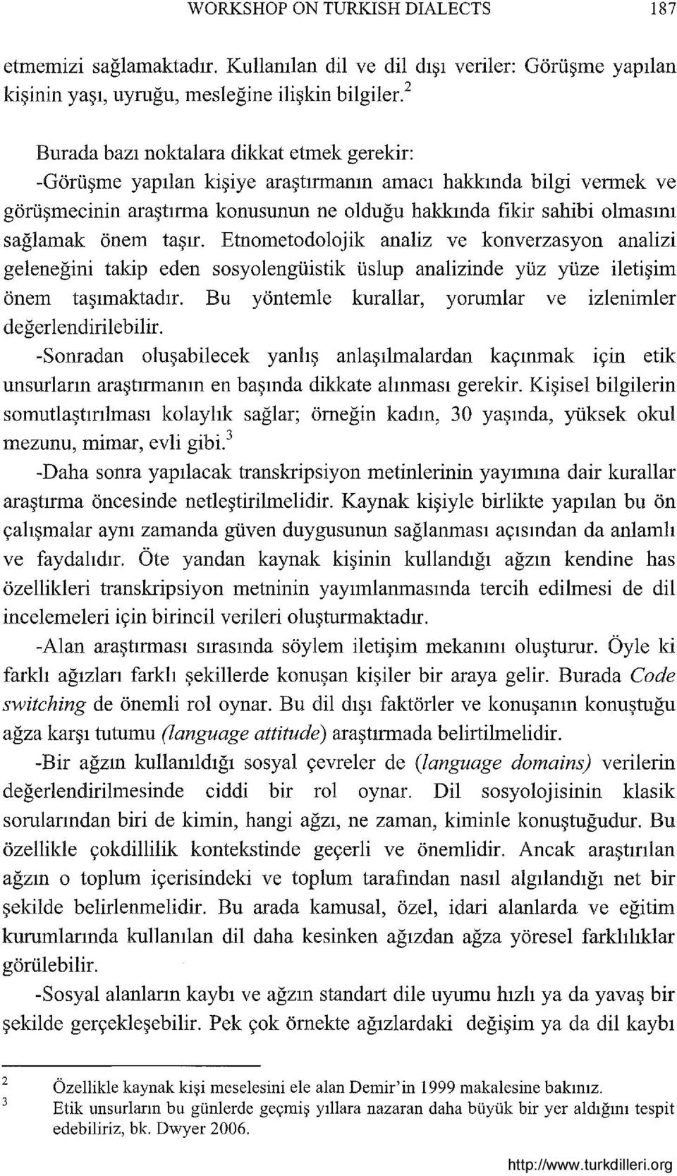 önem taşır. Etnometodolojik analiz ve konverzasyon analizi geleneğini takip eden sosyolengüistik üslup analizinde yüz yüze iletişim önem taşımaktadır.