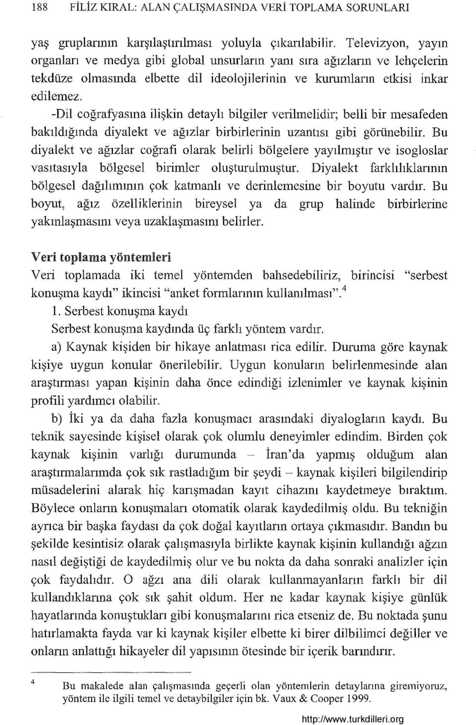 -Dil coğrafyasına ilişkin detaylı bilgiler verilmelidir; belli bir mesafeden bakıldığında diyalekt ve ağızlar birbirlerinin uzantısı gibi görünebilir.