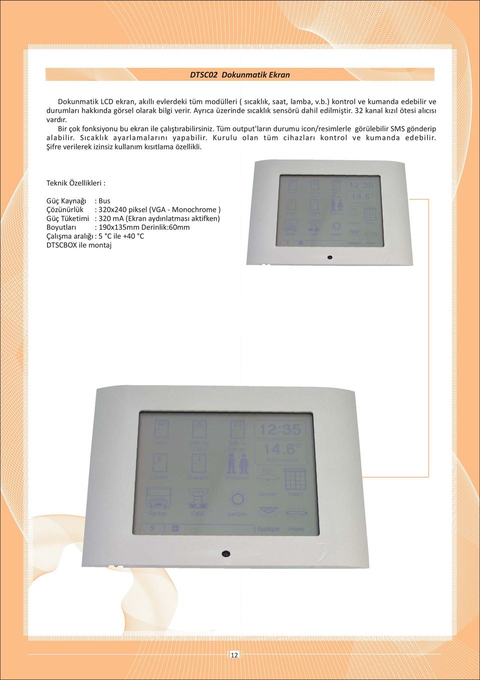 Tüm output'larýn durumu icon/resimlerle görülebilir SMS gönderip alabilir. Sýcaklýk ayarlamalarýný yapabilir. Kurulu olan tüm cihazlarý kontrol ve kumanda edebilir.