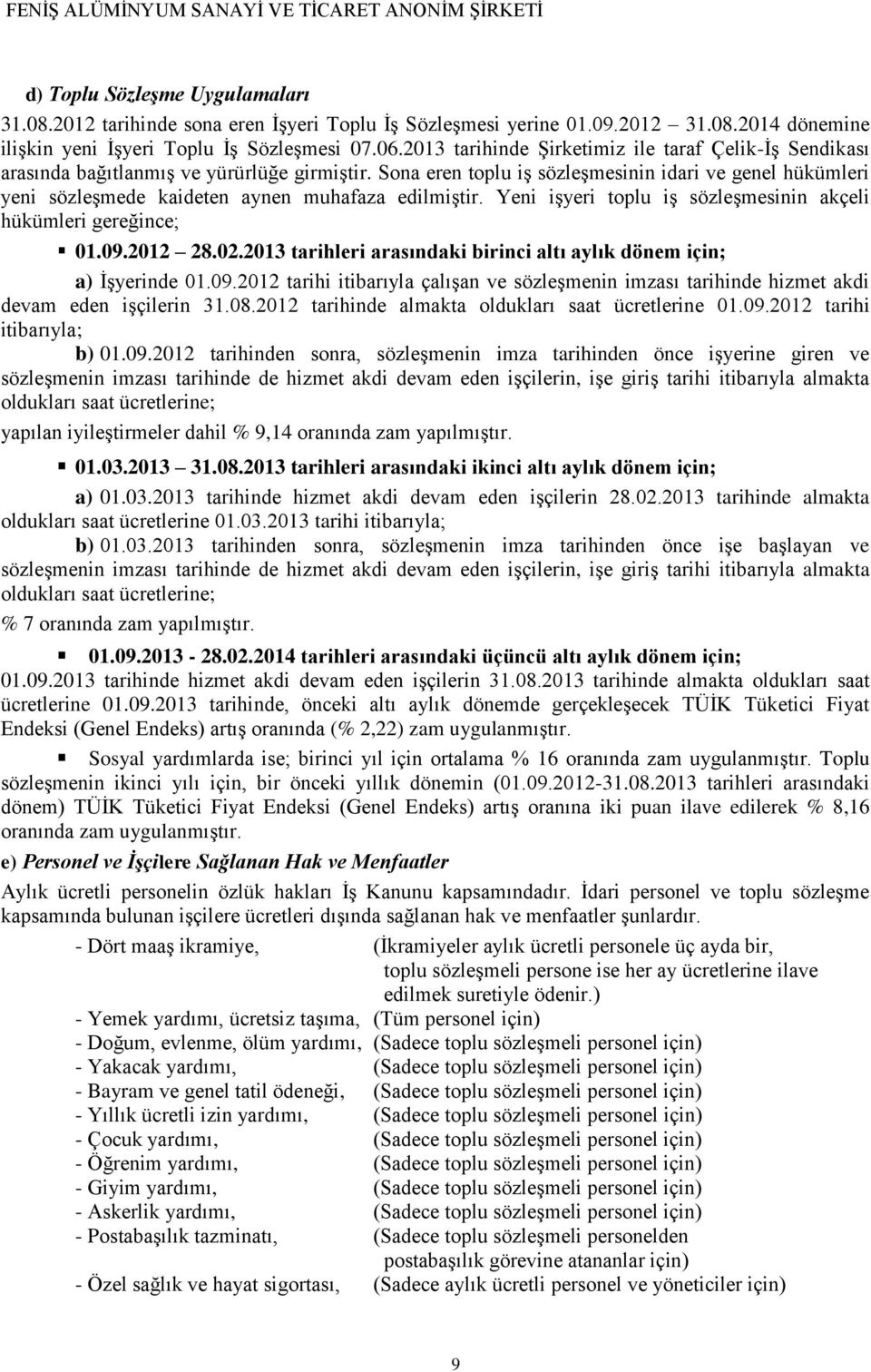 Sona eren toplu iş sözleşmesinin idari ve genel hükümleri yeni sözleşmede kaideten aynen muhafaza edilmiştir. Yeni işyeri toplu iş sözleşmesinin akçeli hükümleri gereğince; 01.09.2012 28.02.