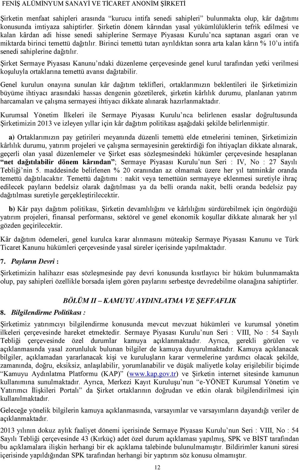 Birinci temettü tutarı ayrıldıktan sonra arta kalan kârın % 10 u intifa senedi sahiplerine dağıtılır.