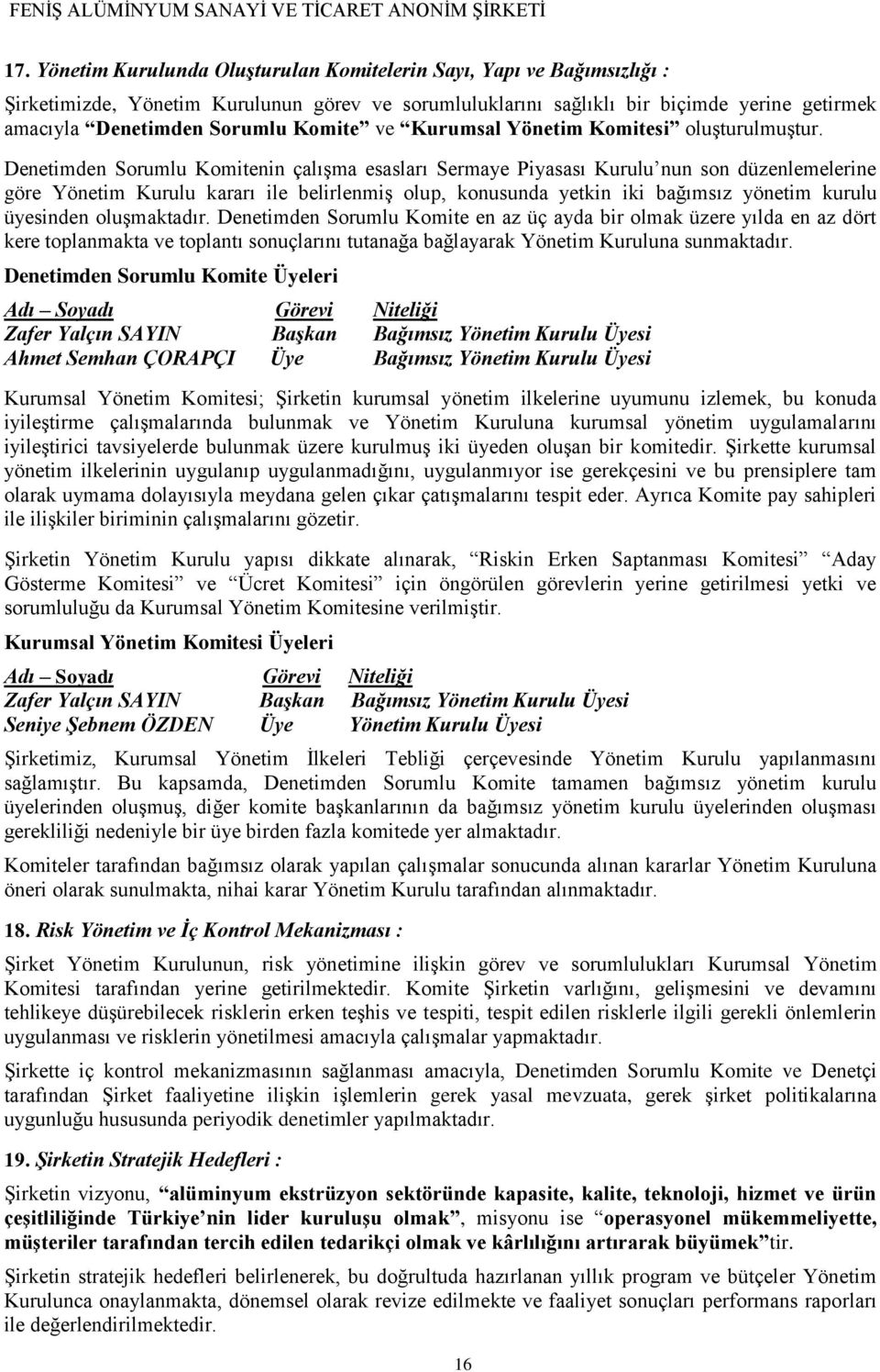 Denetimden Sorumlu Komitenin çalışma esasları Sermaye Piyasası Kurulu nun son düzenlemelerine göre Yönetim Kurulu kararı ile belirlenmiş olup, konusunda yetkin iki bağımsız yönetim kurulu üyesinden