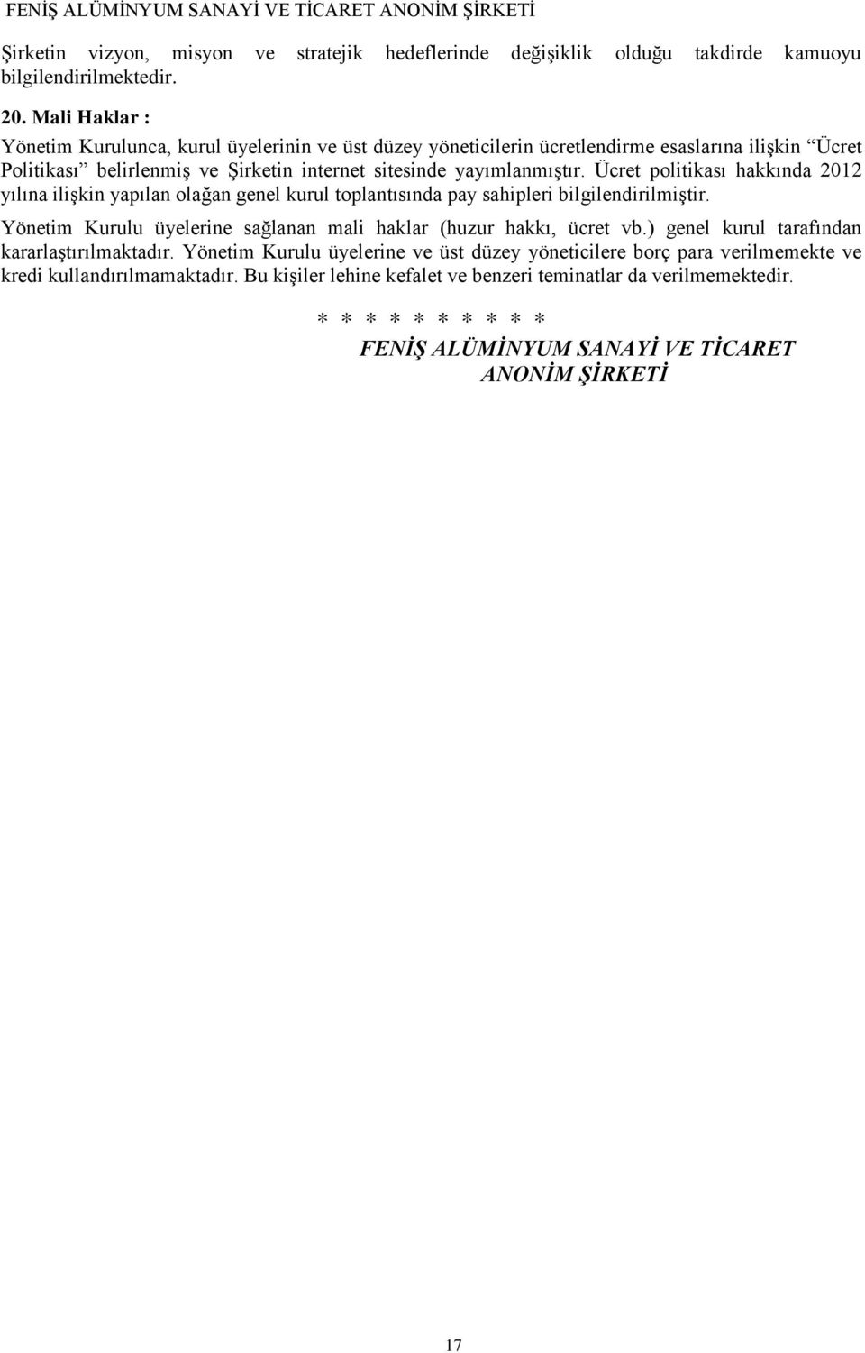 Ücret politikası hakkında 2012 yılına ilişkin yapılan olağan genel kurul toplantısında pay sahipleri bilgilendirilmiştir. Yönetim Kurulu üyelerine sağlanan mali haklar (huzur hakkı, ücret vb.