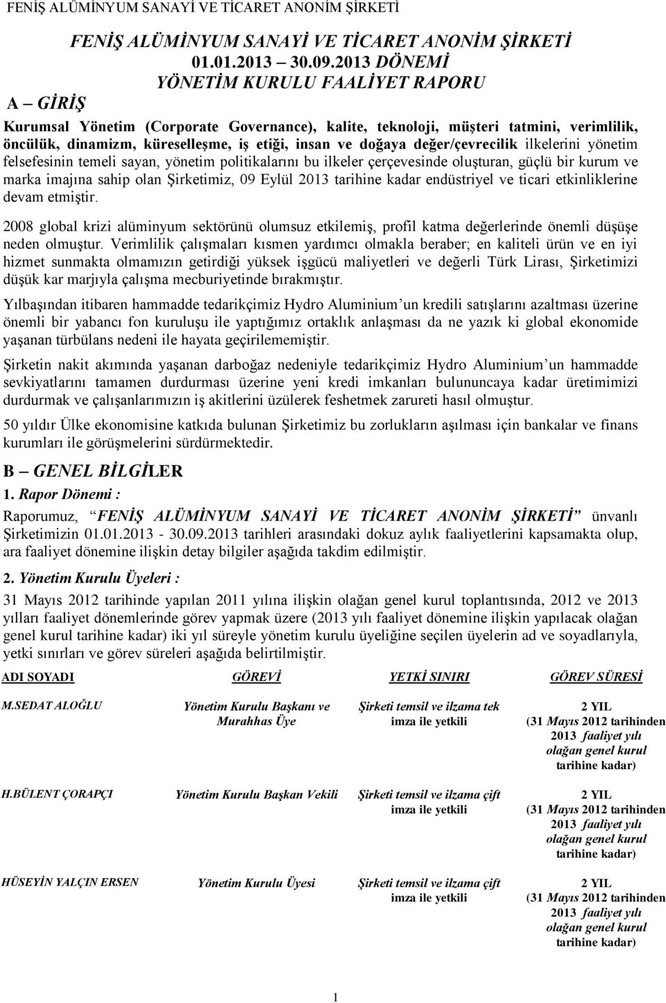 değer/çevrecilik ilkelerini yönetim felsefesinin temeli sayan, yönetim politikalarını bu ilkeler çerçevesinde oluşturan, güçlü bir kurum ve marka imajına sahip olan Şirketimiz, 09 Eylül 2013 tarihine