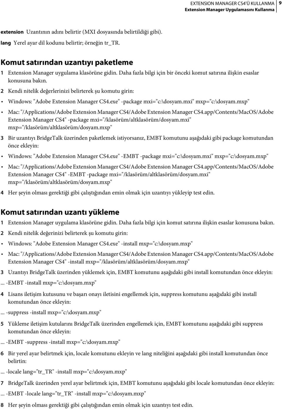 2 Kendi nitelik değerlerinizi belirterek şu komutu girin: Windows: "Adobe Extension Manager CS4.exe" -package mxi="c:\dosyam.mxi" mxp="c:\dosyam.