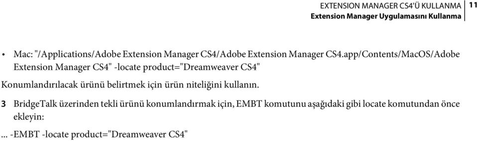 app/Contents/MacOS/Adobe Extension Manager CS4" -locate product="dreamweaver CS4" Konumlandırılacak ürünü