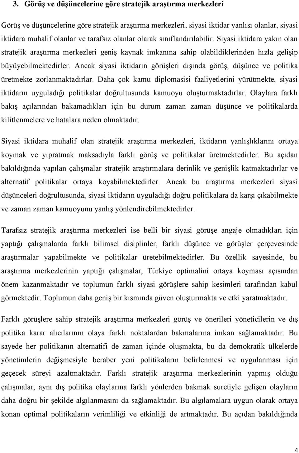 Ancak siyasi iktidarın görüşleri dışında görüş, düşünce ve politika üretmekte zorlanmaktadırlar.