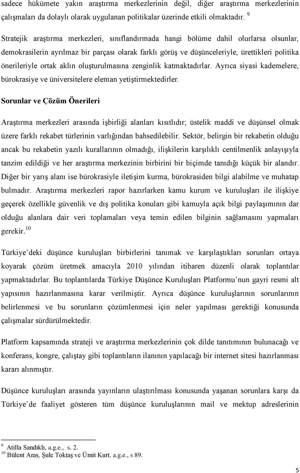 ortak aklın oluşturulmasına zenginlik katmaktadırlar. Ayrıca siyasi kademelere, bürokrasiye ve üniversitelere eleman yetiştirmektedirler.