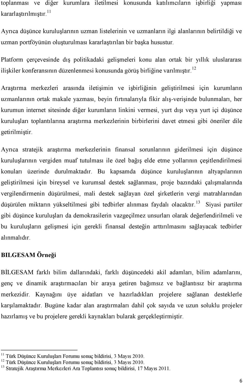 Platform çerçevesinde dış politikadaki gelişmeleri konu alan ortak bir yıllık uluslararası ilişkiler konferansının düzenlenmesi konusunda görüş birliğine varılmıştır.