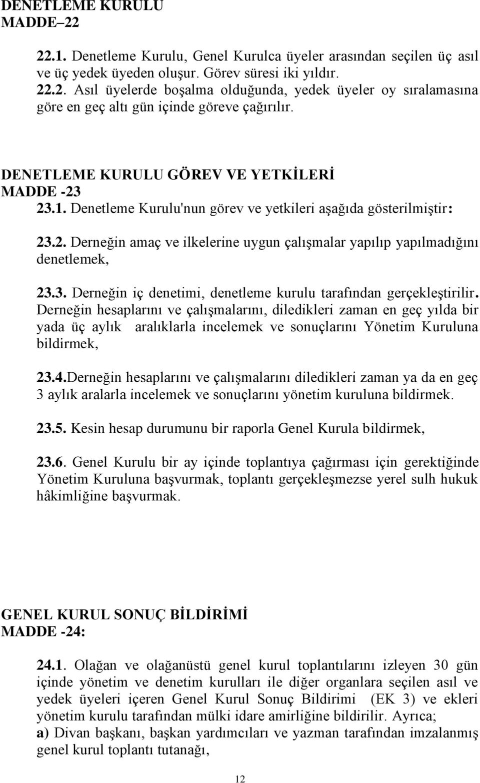 3. Derneğin iç denetimi, denetleme kurulu tarafından gerçekleştirilir.