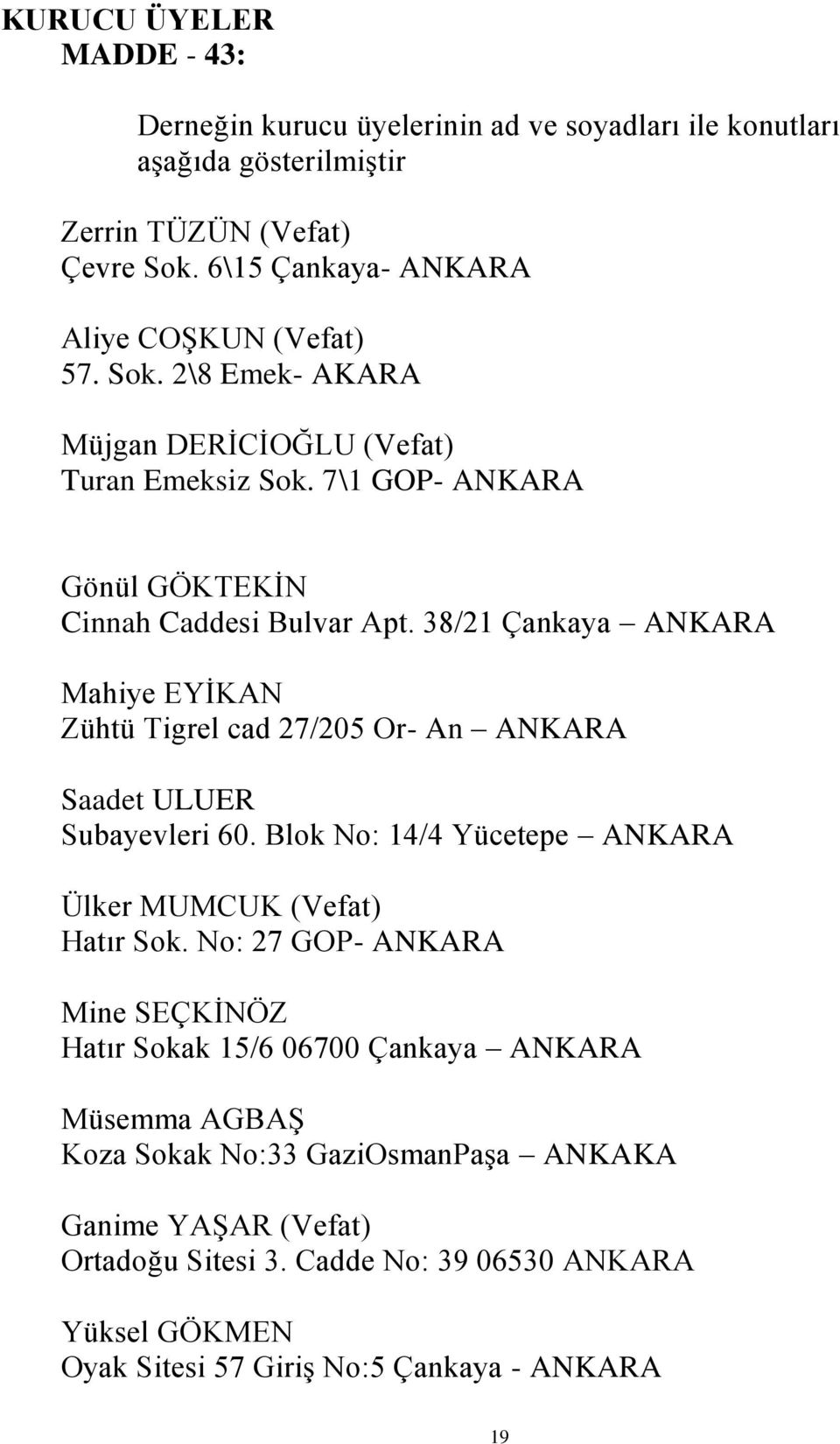 38/21 Çankaya ANKARA Mahiye EYİKAN Zühtü Tigrel cad 27/205 Or- An ANKARA Saadet ULUER Subayevleri 60. Blok No: 14/4 Yücetepe ANKARA Ülker MUMCUK (Vefat) Hatır Sok.