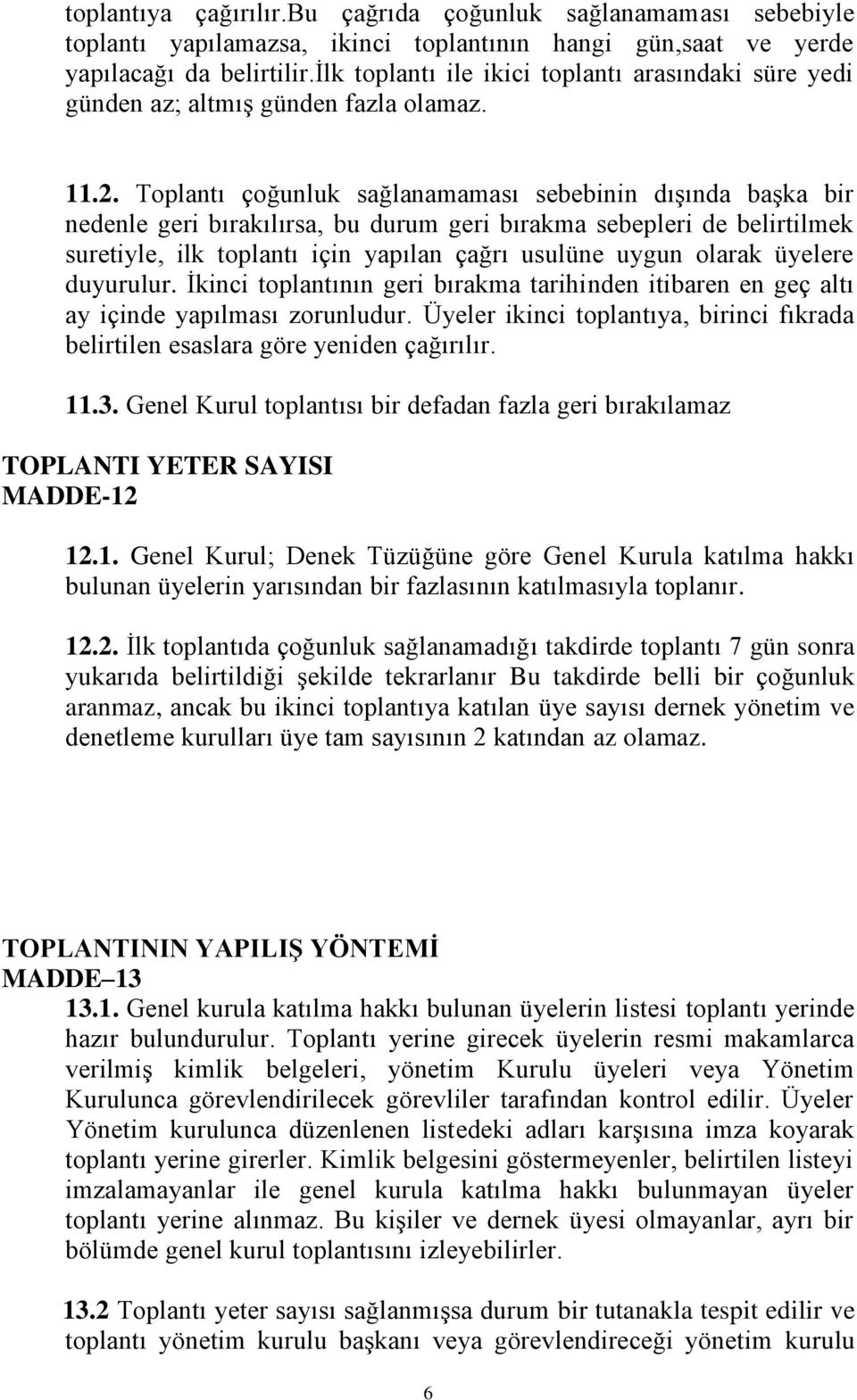 Toplantı çoğunluk sağlanamaması sebebinin dışında başka bir nedenle geri bırakılırsa, bu durum geri bırakma sebepleri de belirtilmek suretiyle, ilk toplantı için yapılan çağrı usulüne uygun olarak