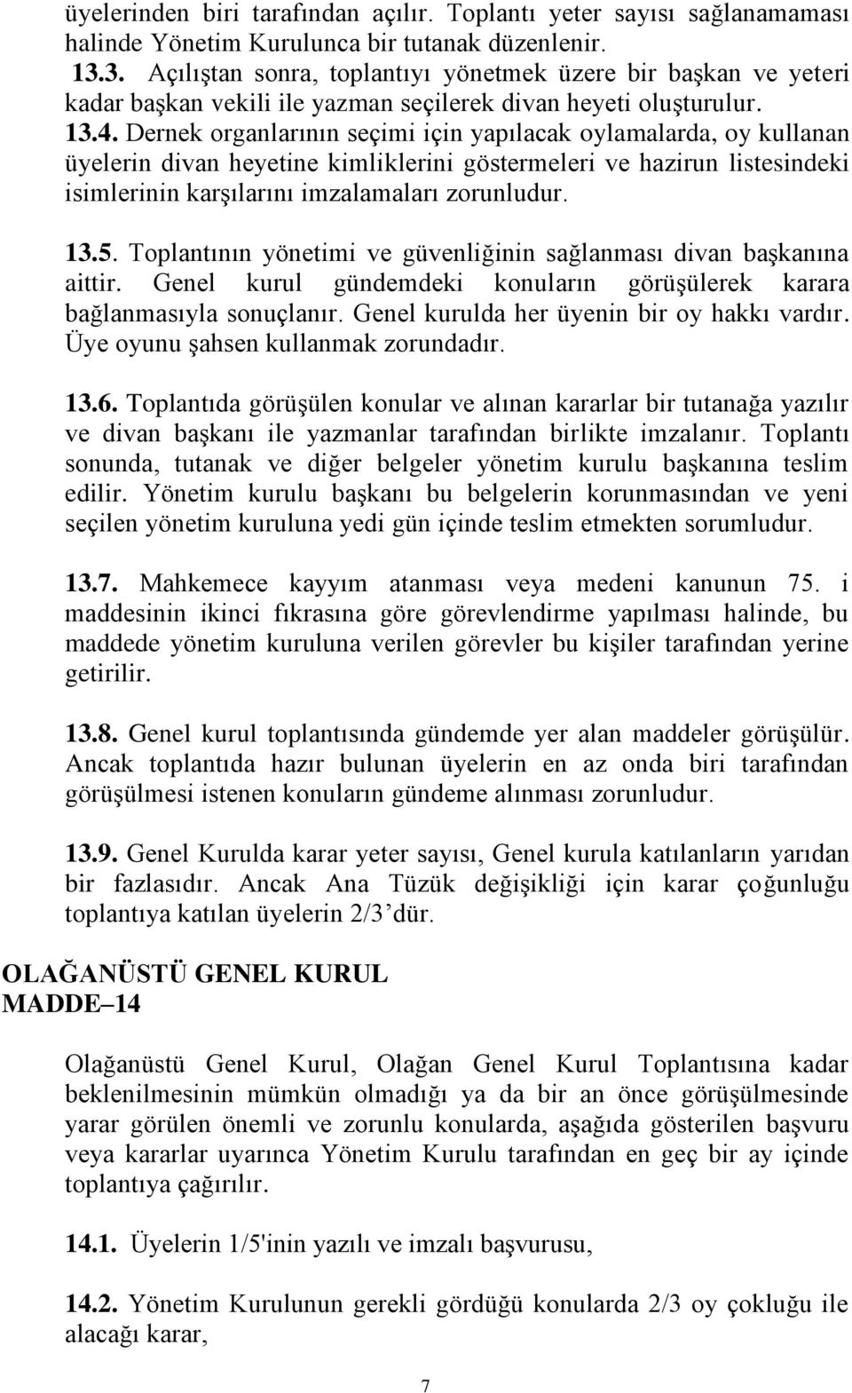 Dernek organlarının seçimi için yapılacak oylamalarda, oy kullanan üyelerin divan heyetine kimliklerini göstermeleri ve hazirun listesindeki isimlerinin karşılarını imzalamaları zorunludur. 13.5.