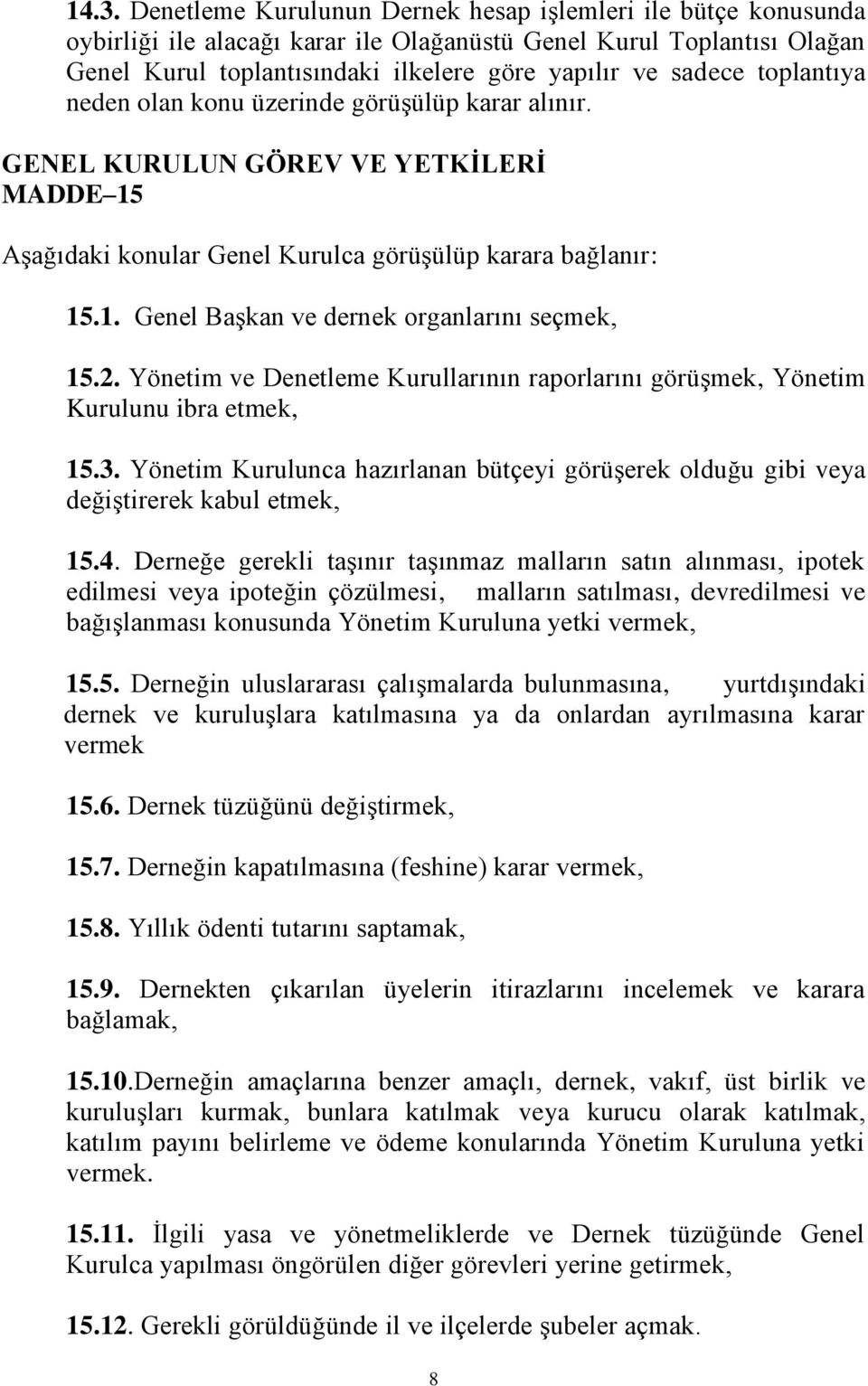 2. Yönetim ve Denetleme Kurullarının raporlarını görüşmek, Yönetim Kurulunu ibra etmek, 15.3. Yönetim Kurulunca hazırlanan bütçeyi görüşerek olduğu gibi veya değiştirerek kabul etmek, 15.4.