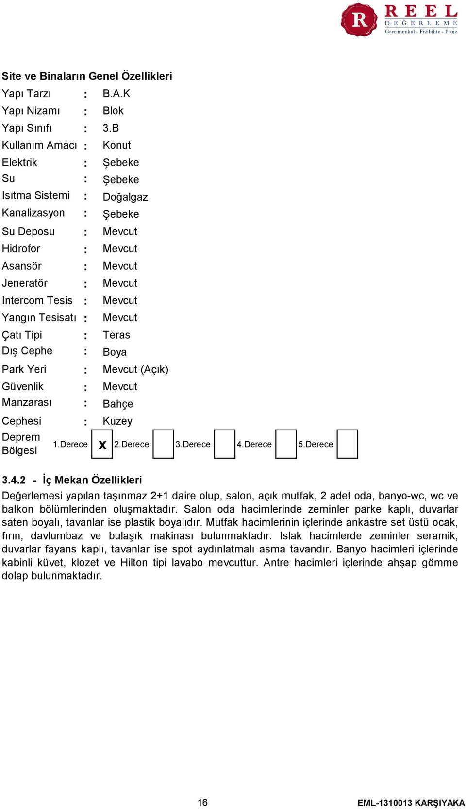 B Konut Şebeke Şebeke Doğalgaz Şebeke Mevcut Mevcut Mevcut Mevcut Mevcut Mevcut Teras Boya Mevcut (Açık) Mevcut Bahçe Kuzey 1.Derece 2.Derece 3.Derece 4.