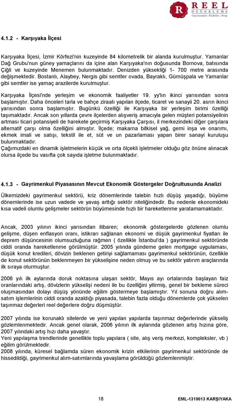 Bostanlı, Alaybey, Nergis gibi semtler ovada, Bayraklı, Gümüşpala ve Yamanlar gibi semtler ise yamaç arazilerde kurulmuştur. Karşıyaka İlçesi'nde yerleşim ve ekonomik faaliyetler 19.