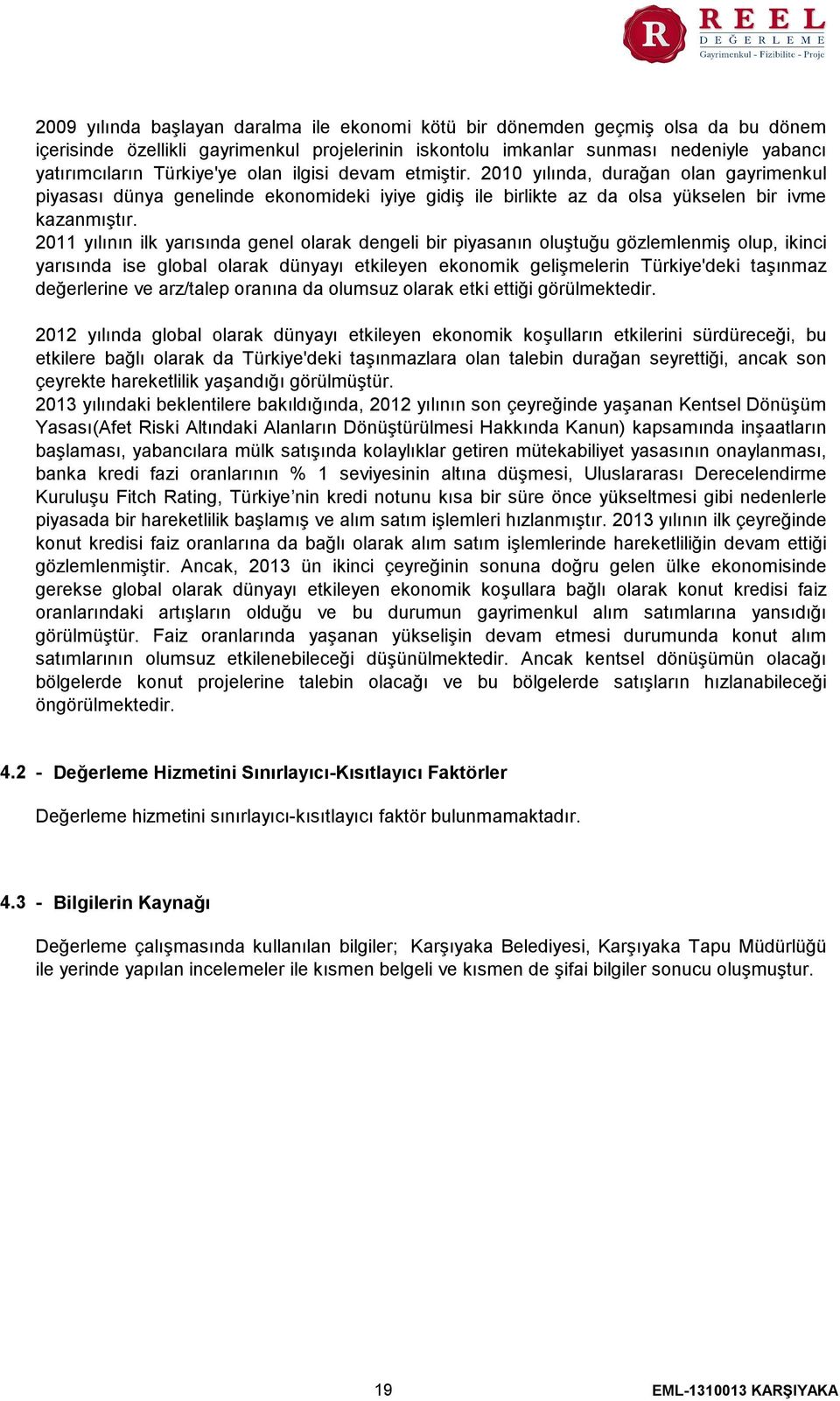 2011 yılının ilk yarısında genel olarak dengeli bir piyasanın oluştuğu gözlemlenmiş olup, ikinci yarısında ise global olarak dünyayı etkileyen ekonomik gelişmelerin Türkiye'deki taşınmaz değerlerine