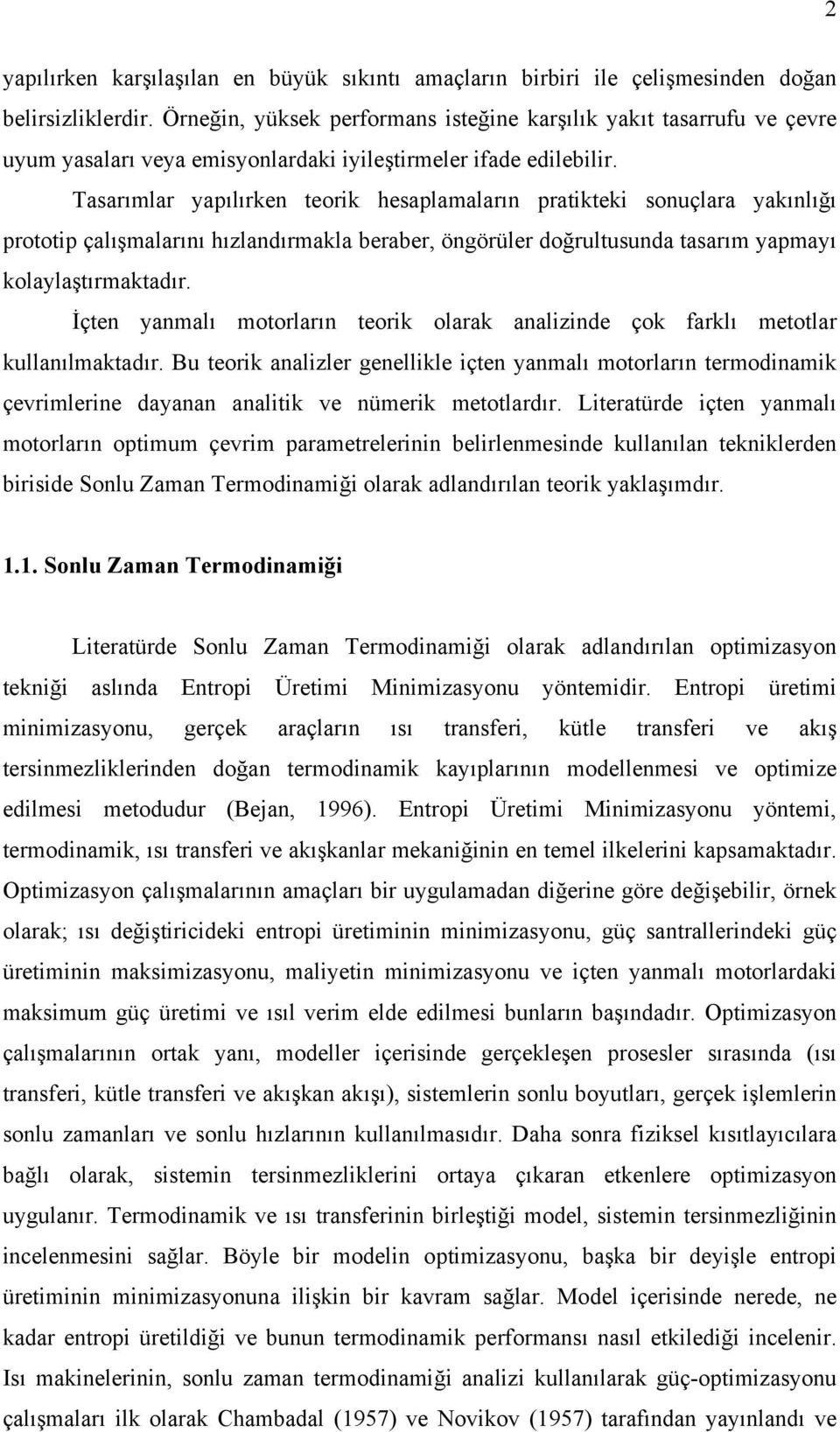 Tasarımlar yapılırken teorik hesaplamaların pratikteki sonuçlara yakınlığı prototip çalışmalarını hızlandırmakla beraber, öngörüler doğrultusunda tasarım yapmayı kolaylaştırmaktadır.