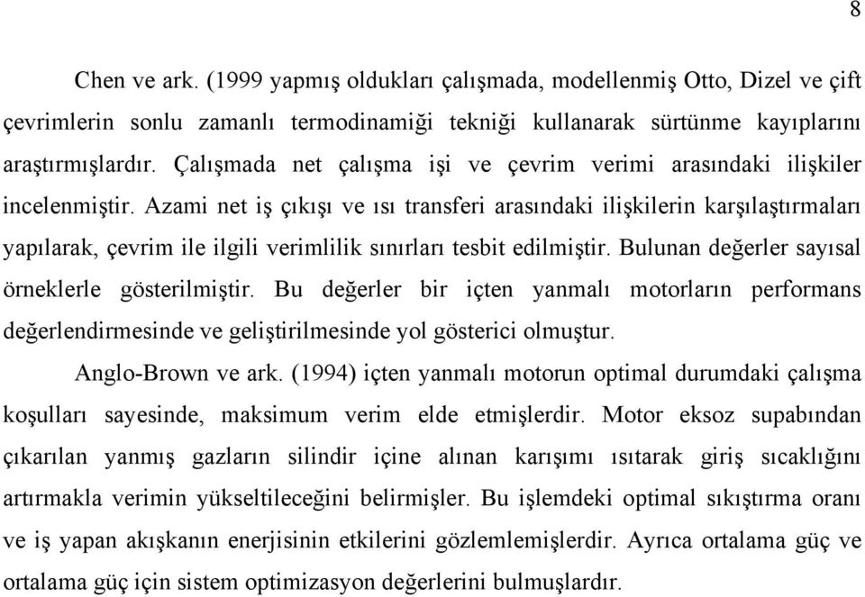 Azami net iş çıkışı ve ısı transferi arasındaki ilişkilerin karşılaştırmaları yapılarak, çevrim ile ilgili verimlilik sınırları tesbit edilmiştir. Bulunan değerler sayısal örneklerle gösterilmiştir.