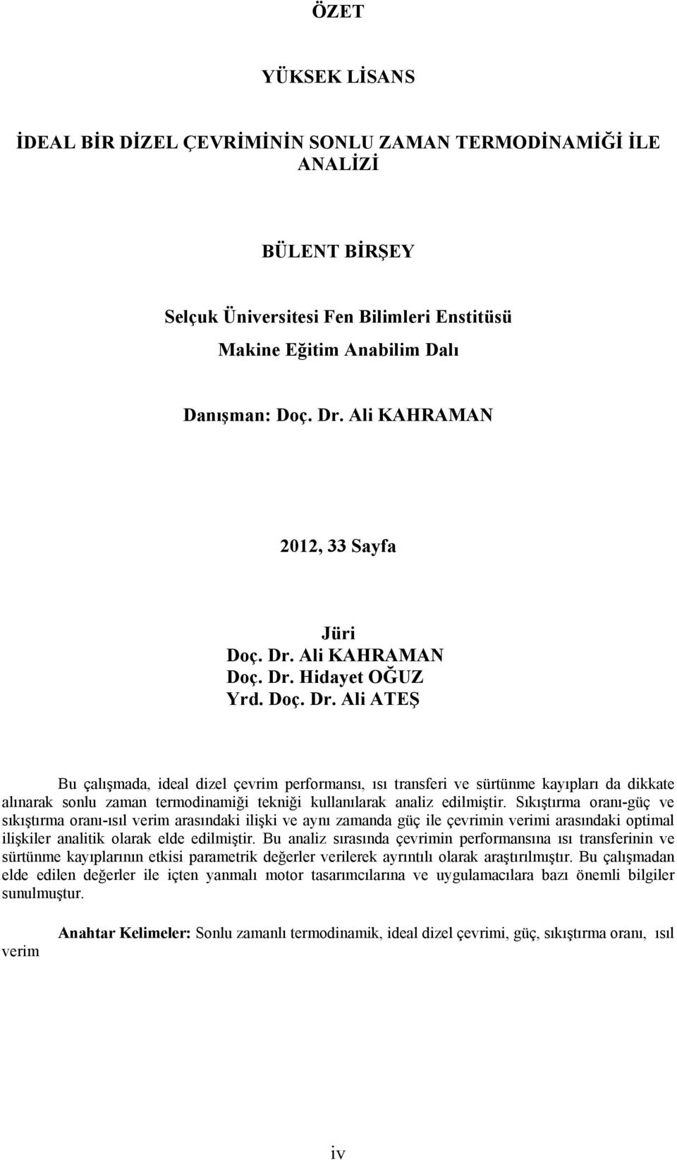 Ali KAHRAMAN Doç. Dr. Hidayet OĞUZ Yrd. Doç. Dr. Ali ATEŞ Bu çalışmada, ideal dizel çevrim performansı, ısı transferi ve sürtünme kayıpları da dikkate alınarak sonlu zaman termodinamiği tekniği kullanılarak analiz edilmiştir.