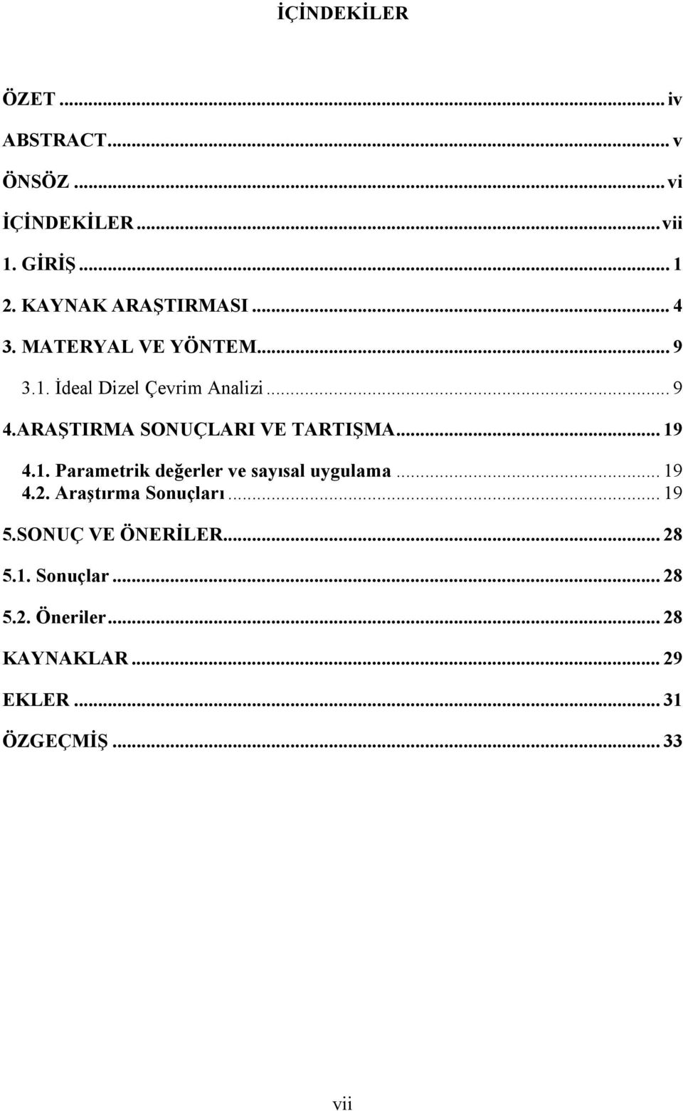 ARAŞTIRMA SONUÇLARI VE TARTIŞMA... 19 4.1. Parametrik değerler ve sayısal uygulama... 19 4.2.