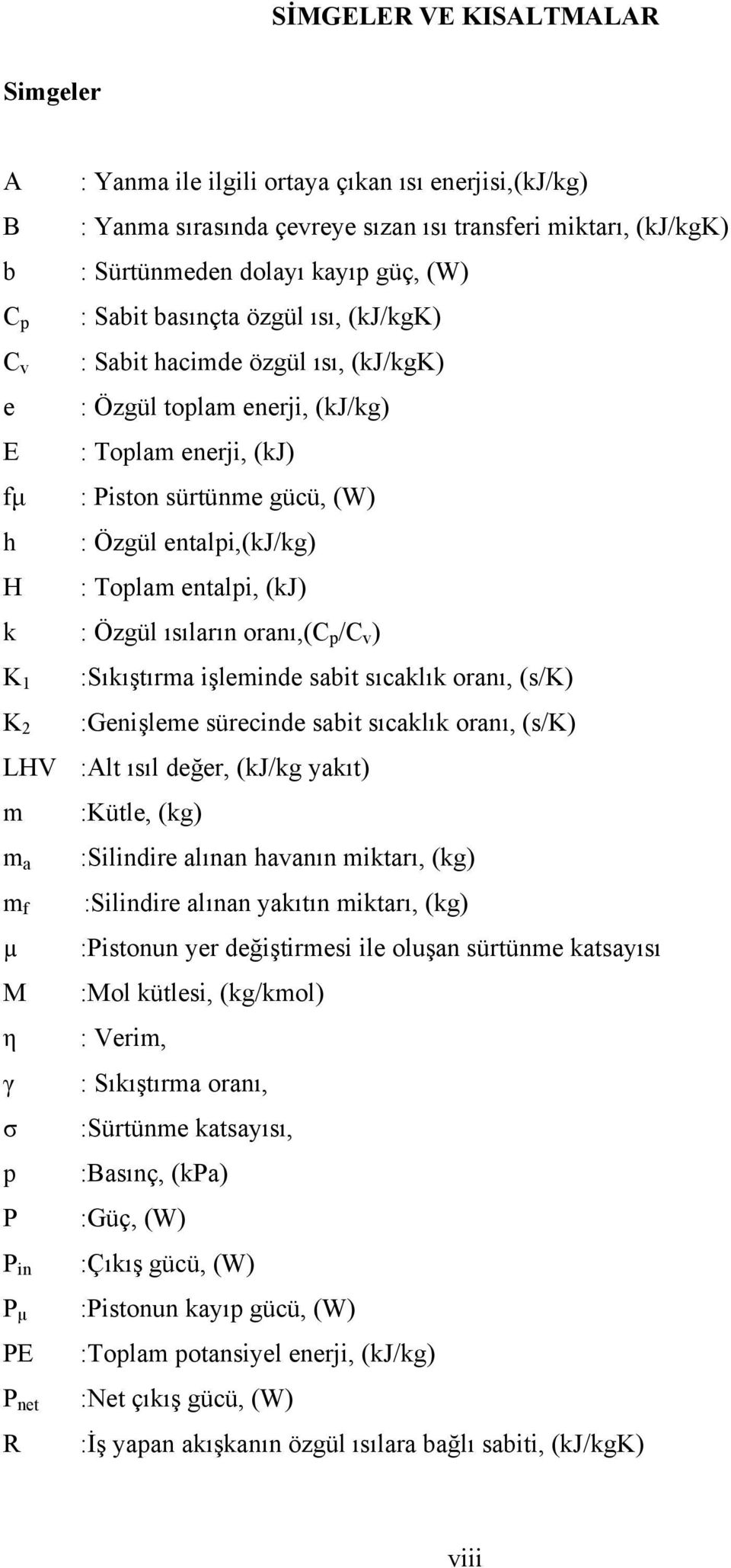 entalpi, (kj) k : Özgül ısıların oranı,(c p /C v ) K 1 K 2 :Sıkıştırma işleminde sabit sıcaklık oranı, (s/k) :Genişleme sürecinde sabit sıcaklık oranı, (s/k) LHV :Alt ısıl değer, (kj/kg yakıt) m