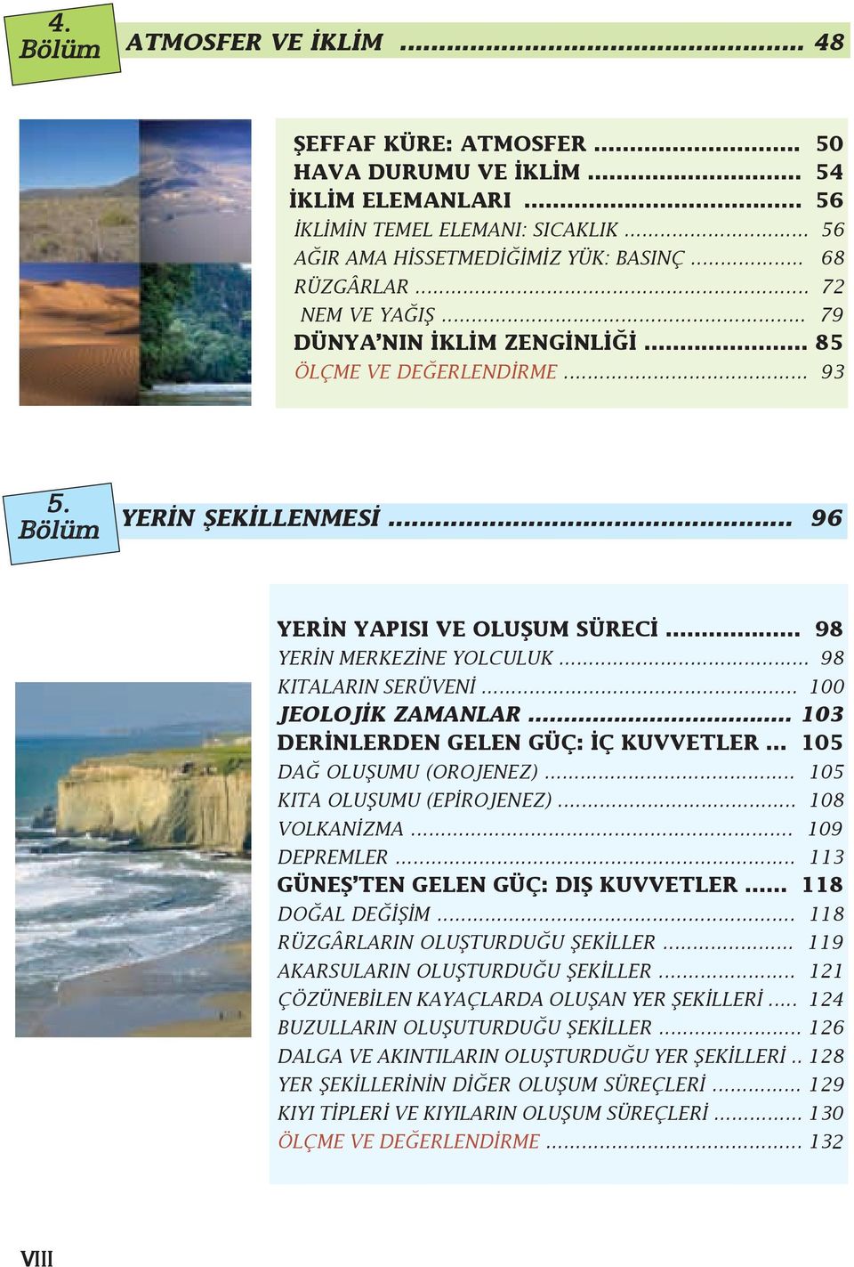 .. 98 KITALARIN SERÜVENÝ... 100 JEOLOJÝK ZAMANLAR... 103 DERÝNLERDEN GELEN GÜÇ: ÝÇ KUVVETLER... 105 DAÐ OLUÞUMU (OROJENEZ)... 105 KITA OLUÞUMU (EPÝROJENEZ)... 108 VOLKANÝZMA... 109 DEPREMLER.