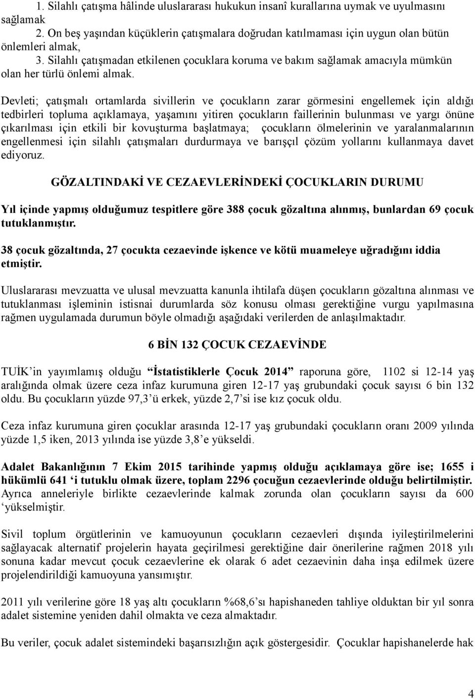 Devleti; çatışmalı ortamlarda sivillerin ve çocukların zarar görmesini engellemek için aldığı tedbirleri topluma açıklamaya, yaşamını yitiren çocukların faillerinin bulunması ve yargı önüne