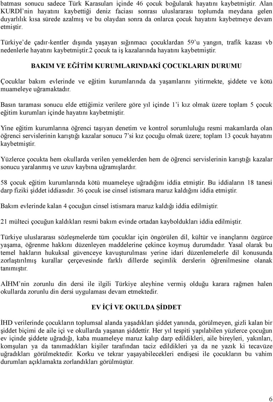 Türkiye de çadır-kentler dışında yaşayan sığınmacı çocuklardan 59 u yangın, trafik kazası vb nedenlerle hayatını kaybetmiştir.2 çocuk ta iş kazalarında hayatını kaybetmiştir.