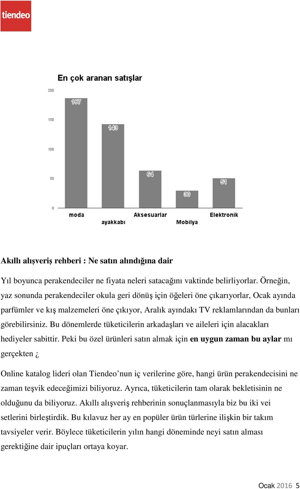 Bu dönemlerde tüketicilerin arkadaşları ve aileleri için alacakları hediyeler sabittir.