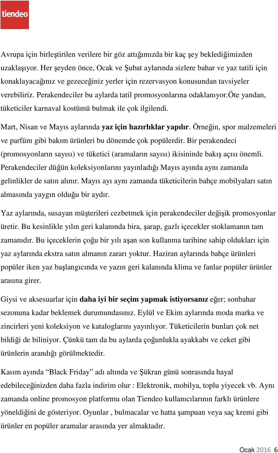 Perakendeciler bu aylarda tatil promosyonlarına odaklanıyor.öte yandan, tüketiciler karnaval kostümü bulmak ile çok ilgilendi. Mart, Nisan ve Mayıs aylarında yaz için hazırlıklar yapılır.