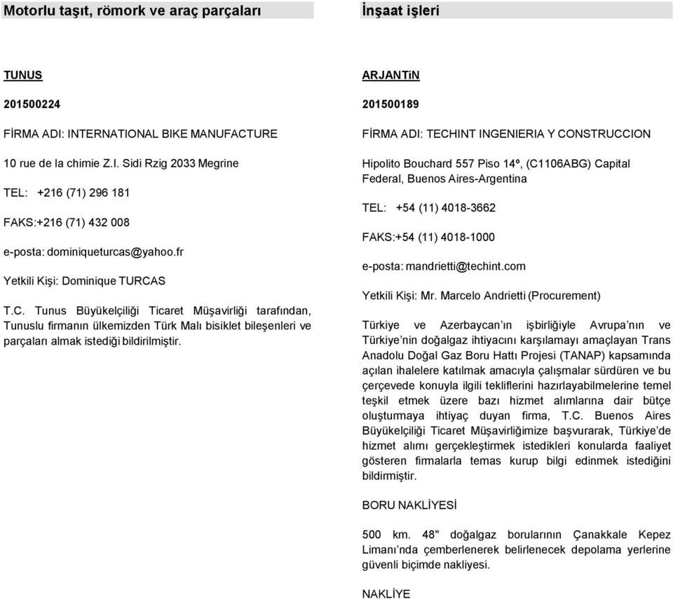 ARJANTiN 201500189 FİRMA ADI: TECHINT INGENIERIA Y CONSTRUCCION Hipolito Bouchard 557 Piso 14º, (C1106ABG) Capital Federal, Buenos Aires-Argentina TEL: +54 (11) 4018-3662 FAKS:+54 (11) 4018-1000