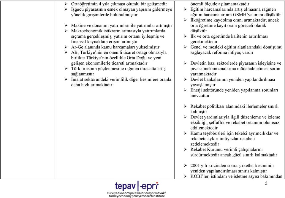 önemli ticaret ortağı olmasıyla birlikte Türkiye nin özellikle Orta Doğu ve yeni gelişen ekonomilerle ticareti artmaktadır Türk lirasının güçlenmesine rağmen ihracatta artış sağlanmıştır İmalat