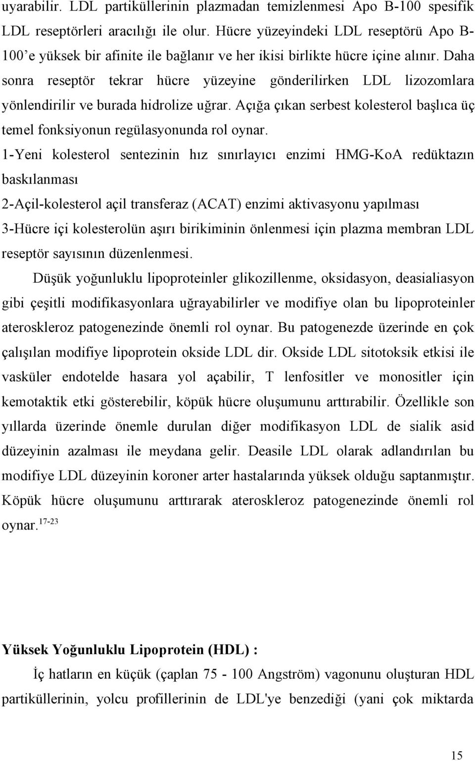 Daha sonra reseptör tekrar hücre yüzeyine gönderilirken LDL lizozomlara yönlendirilir ve burada hidrolize uğrar. Açığa çıkan serbest kolesterol başlıca üç temel fonksiyonun regülasyonunda rol oynar.