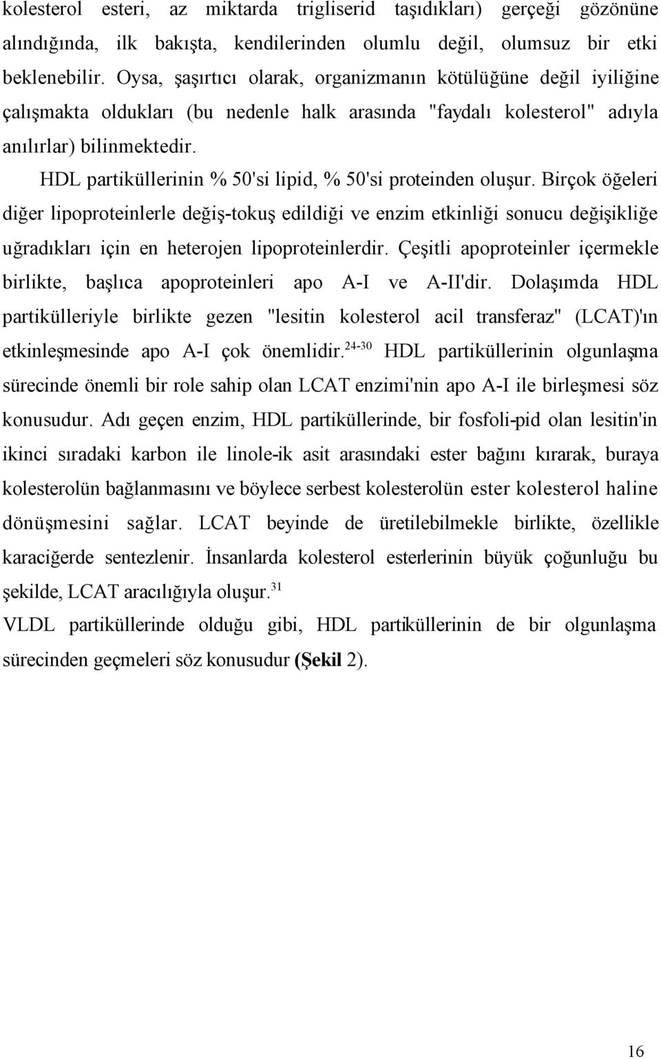 HDL partiküllerinin % 50'si lipid, % 50'si proteinden oluşur.