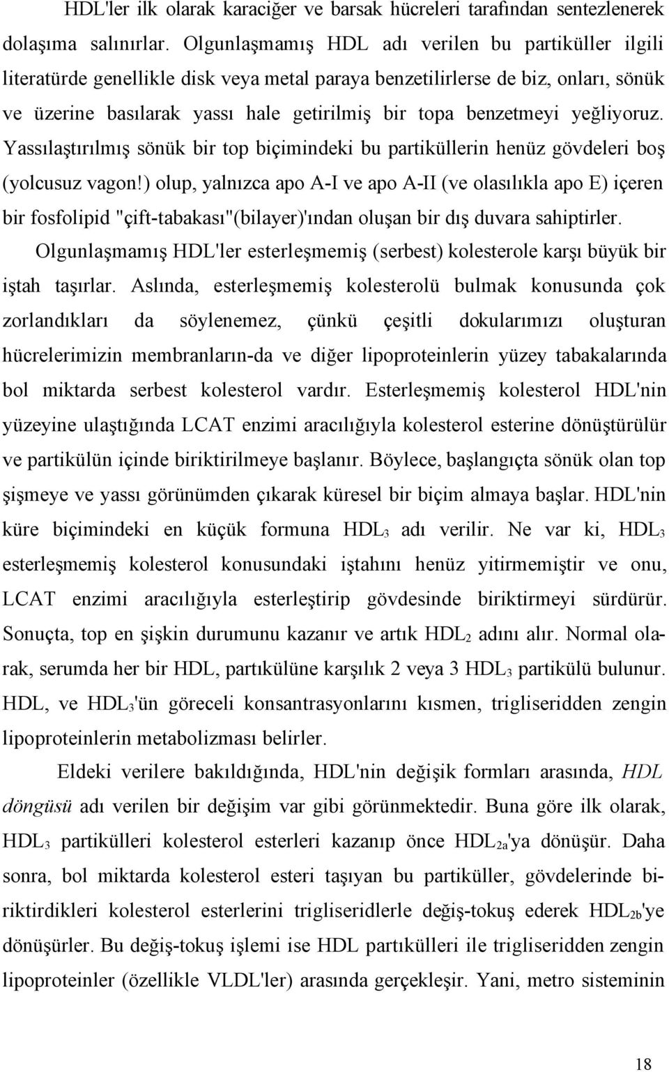 yeğliyoruz. Yassılaştırılmış sönük bir top biçimindeki bu partiküllerin henüz gövdeleri boş (yolcusuz vagon!