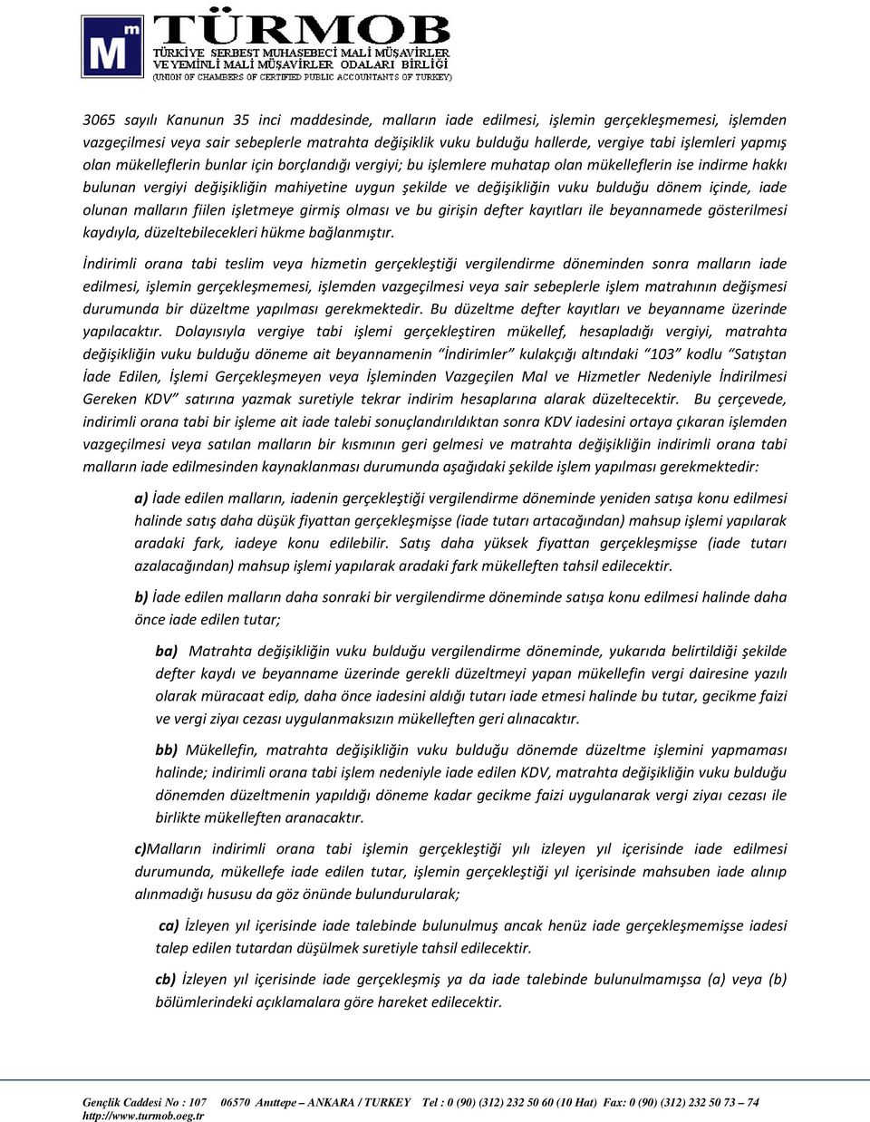 dönem içinde, iade olunan malların fiilen işletmeye girmiş olması ve bu girişin defter kayıtları ile beyannamede gösterilmesi kaydıyla, düzeltebilecekleri hükme bağlanmıştır.