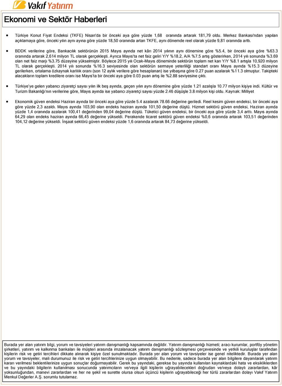 BDDK verilerine göre, Bankacılık sektörünün 2015 Mayıs ayında net kârı 2014 yılının aynı dönemine göre %5.4, bir önceki aya göre %63.3 oranında artarak 2,614 milyon TL olarak gerçekleşti.
