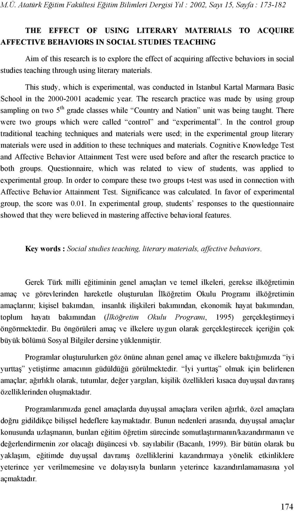 The research practice was made by using group sampling on two 5 th grade classes while Country and Nation unit was being taught. There were two groups which were called control and experimental.