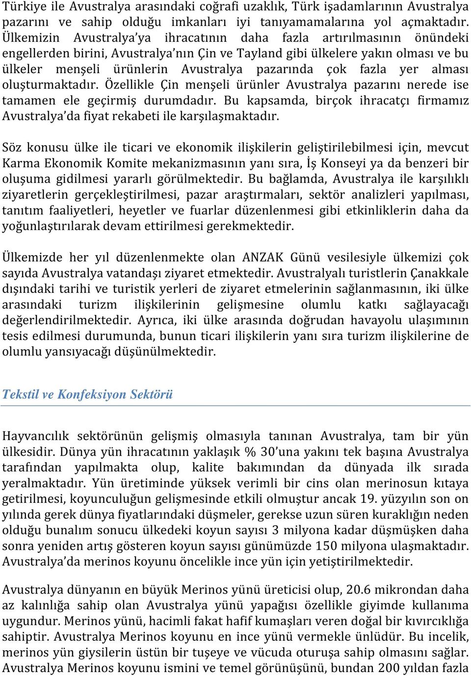 pazarında çok fazla yer alması oluşturmaktadır. Özellikle Çin menşeli ürünler Avustralya pazarını nerede ise tamamen ele geçirmiş durumdadır.