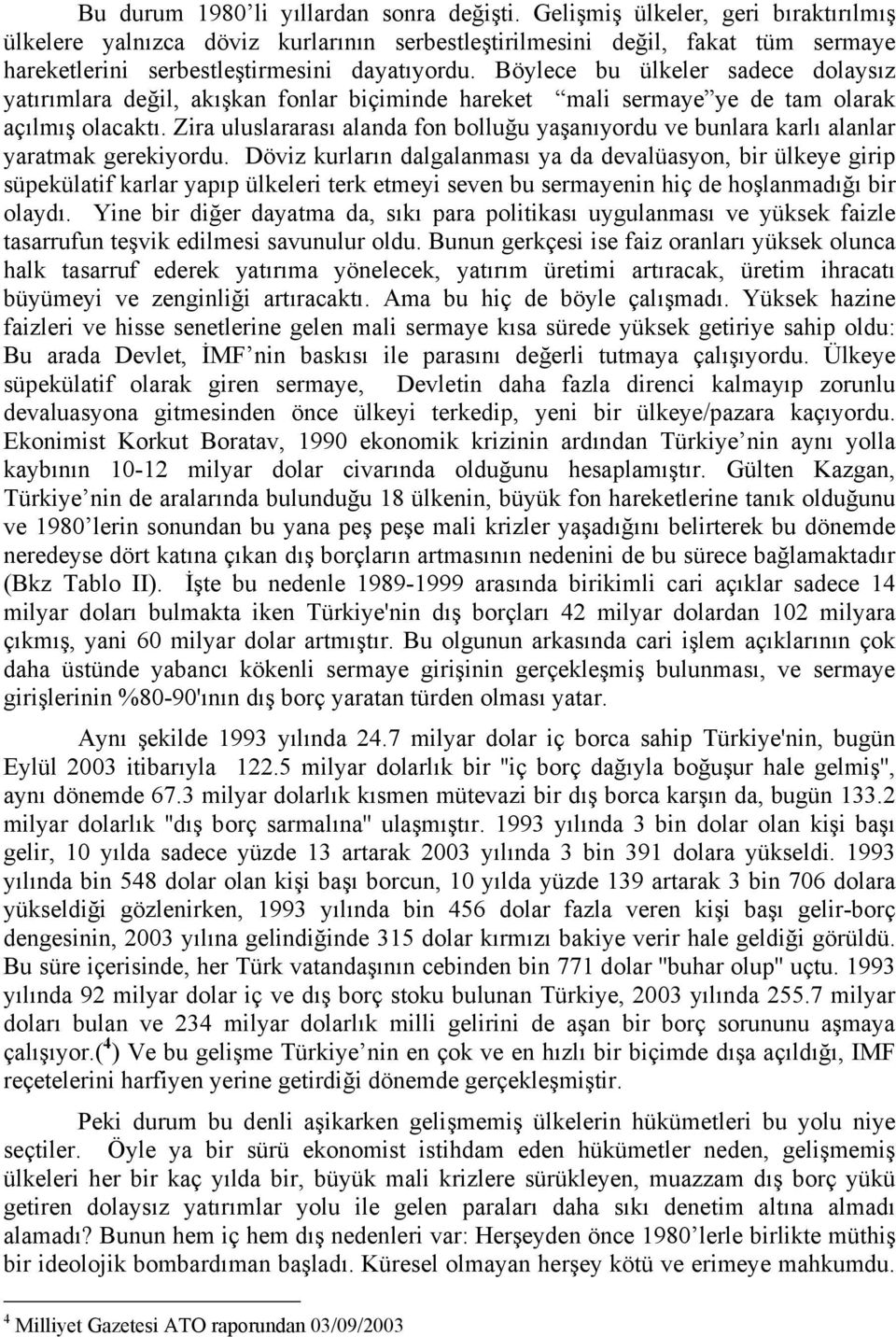 Böylece bu ülkeler sadece dolaysız yatırımlara değil, akışkan fonlar biçiminde hareket mali sermaye ye de tam olarak açılmış olacaktı.