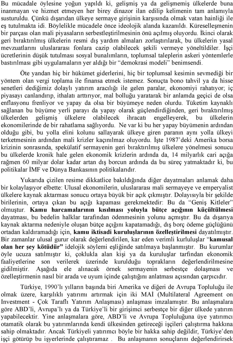 Küreselleşmenin bir parçası olan mali piyasaların serbestleştirilmesinin önü açılmış oluyordu.