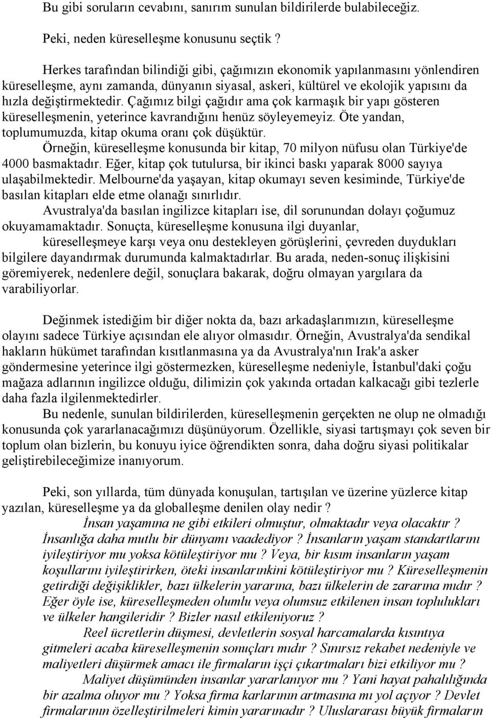 Çağımız bilgi çağıdır ama çok karmaşık bir yapı gösteren küreselleşmenin, yeterince kavrandığını henüz söyleyemeyiz. Öte yandan, toplumumuzda, kitap okuma oranı çok düşüktür.