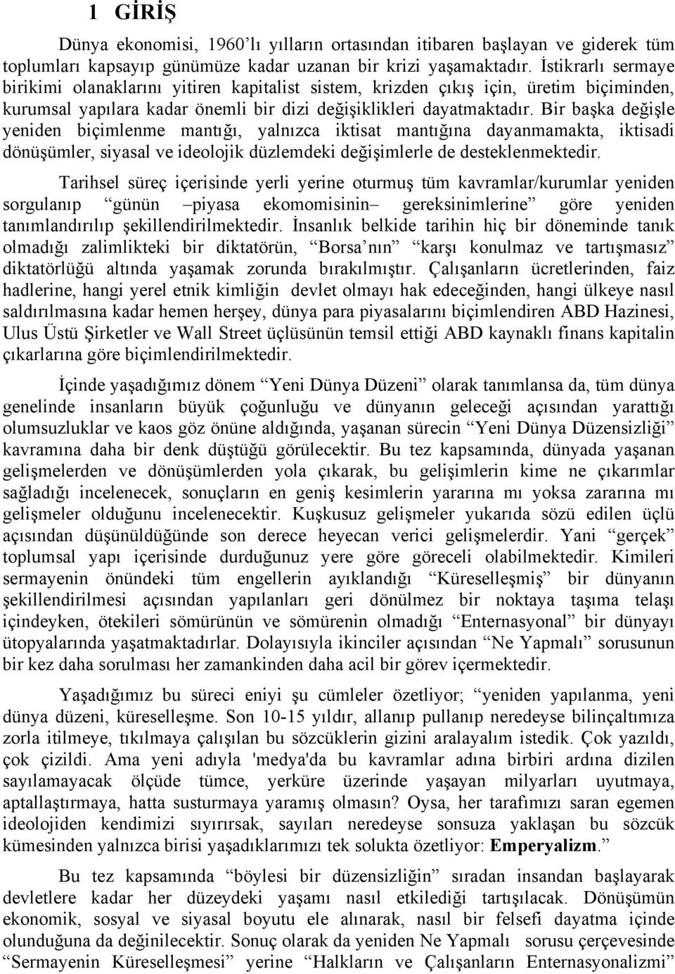 Bir başka değişle yeniden biçimlenme mantığı, yalnızca iktisat mantığına dayanmamakta, iktisadi dönüşümler, siyasal ve ideolojik düzlemdeki değişimlerle de desteklenmektedir.