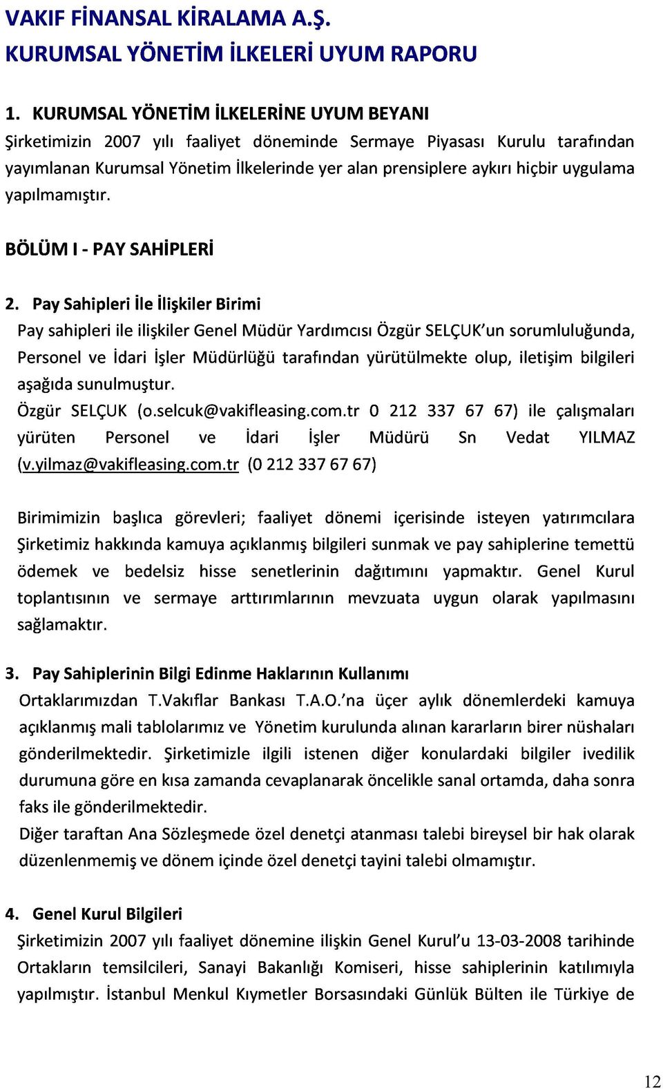 KURUMSALYÖNETİMİLKELERİNEUYUMBEYANI yapılmamıştır. 2.PaySahipleriİleİlişkilerBirimi BÖLÜMI-PAYSAHİPLERİ aşağıdasunulmuştur.