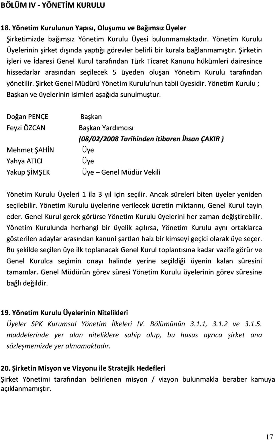 Üyelerininşirketdışındayaptığıgörevlerbelirlibirkuralabağlanmamıştır.Şirketin KuruluÜyesibulunmamaktadır.Yönetim Kurulu hissedarlararasındanseçilecek5üyedenoluşanyönetim yönetilir.