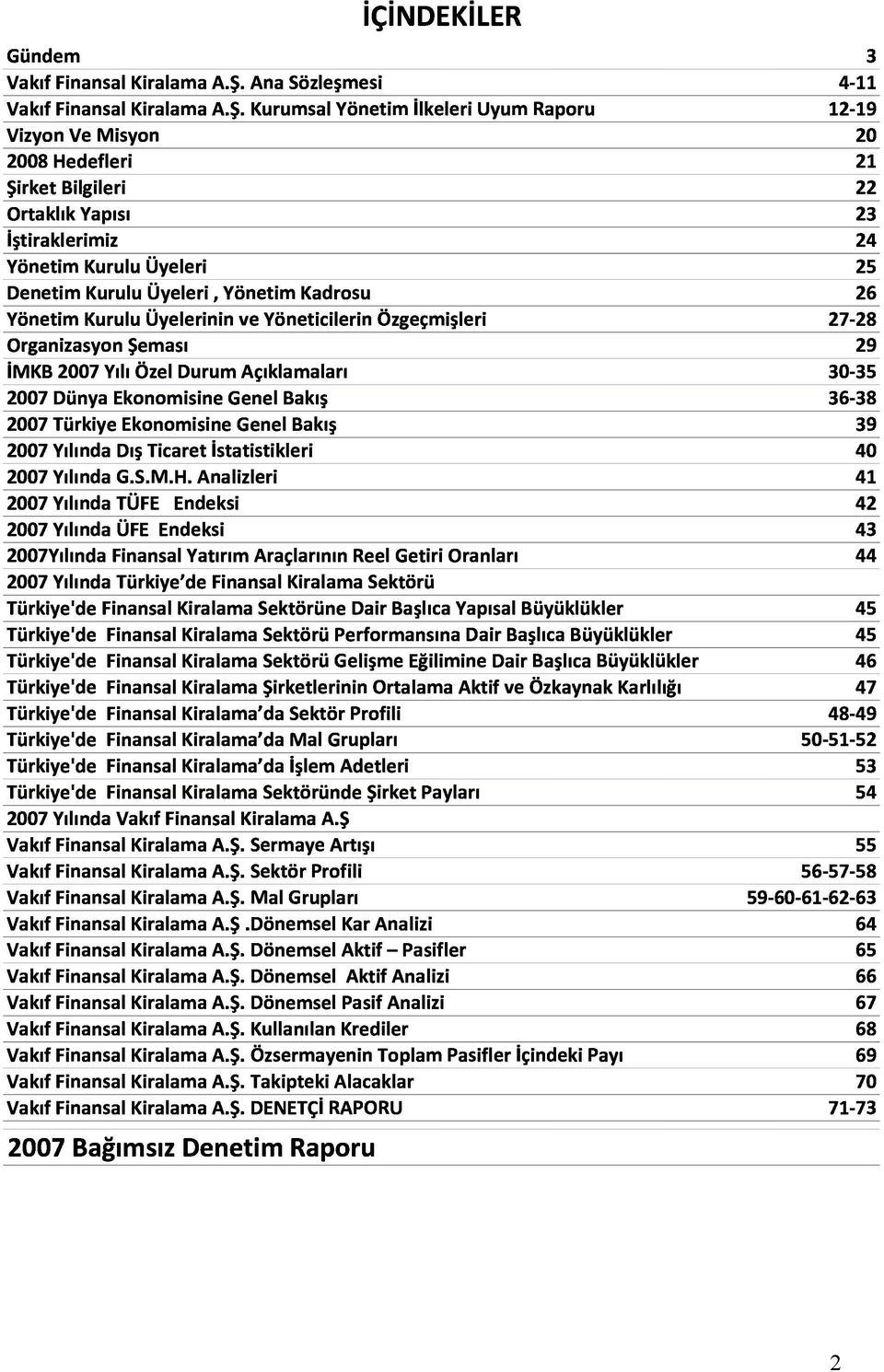 YönetimKuruluÜyelerininveYöneticilerinÖzgeçmişleri DenetimKuruluÜyeleri,YönetimKadrosu 24 OrganizasyonŞeması 27-28 25 İMKB2007YılıÖzelDurumAçıklamaları 30-35 26 2007DünyaEkonomisineGenelBakış