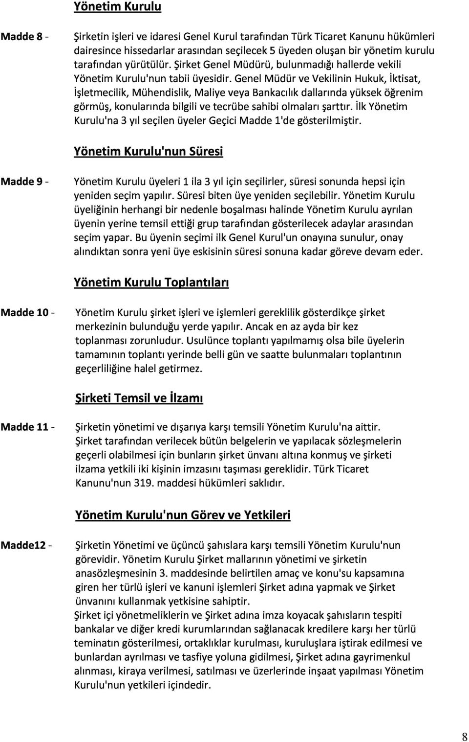 dairesincehissedarlararasındanseçilecek5üyedenoluşanbiryönetimkurulu YönetimKurulu'nunSüresi görmüş,konularındabilgilivetecrübesahibiolmalarışarttır.