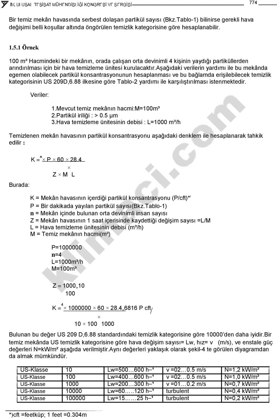 aşağıdaki verilerin yardımı ile bu mekânda egemen olabilecek partikül konsantrasyonunun hesaplanması ve bu bağlamda erişilebilecek temizlik kategorisinin US 209D,6.